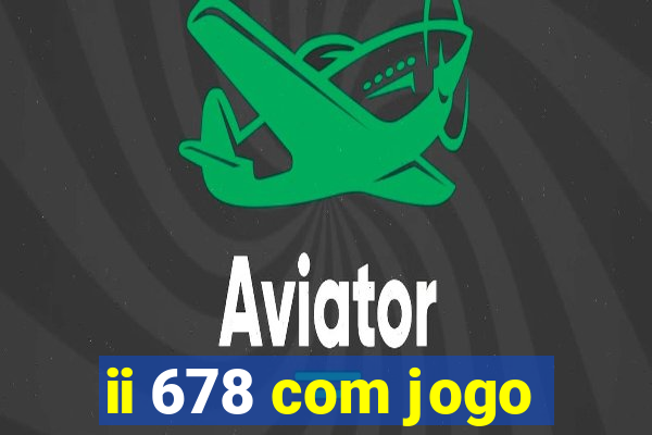 ii 678 com jogo